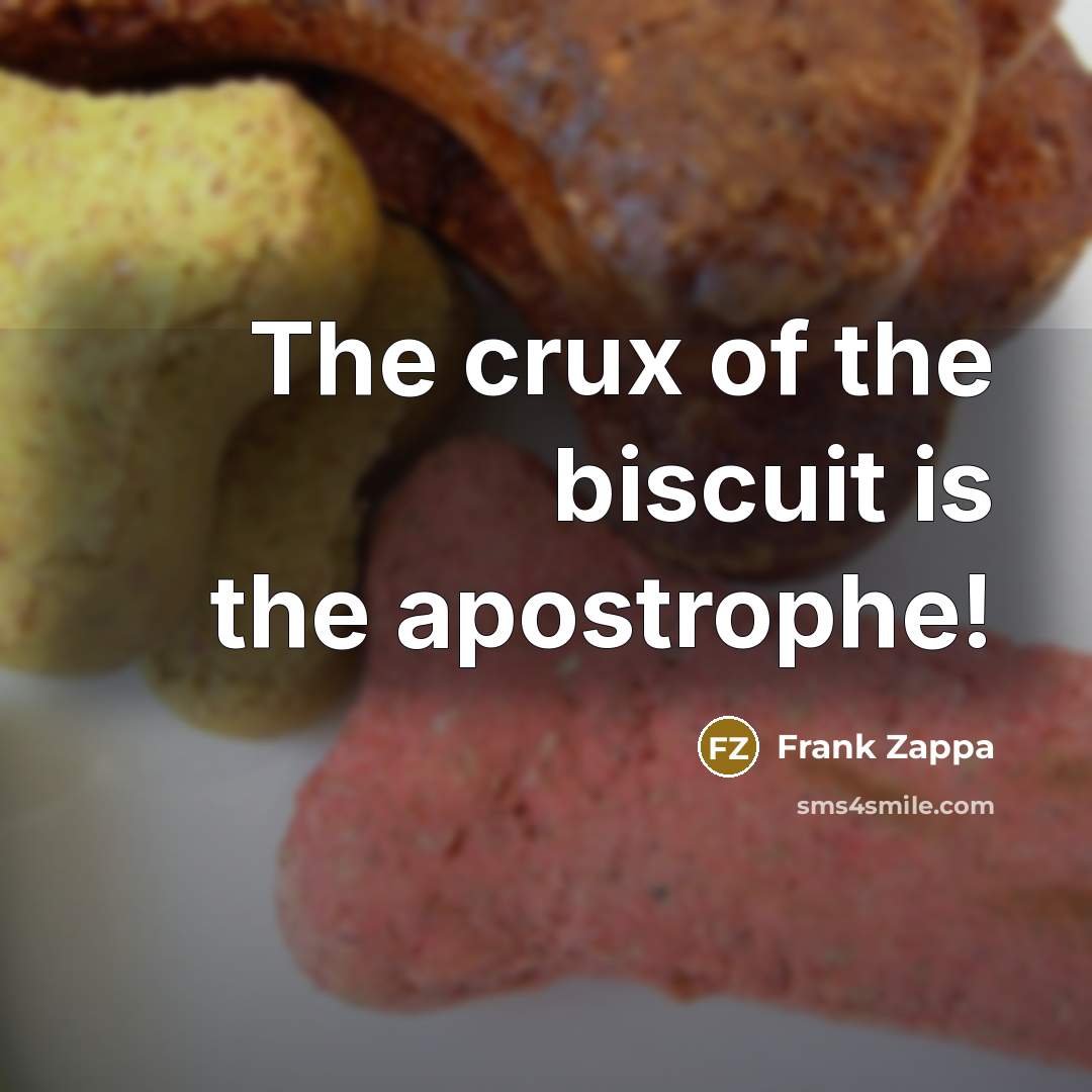 “The crux of the biscuit is the apostrophe!…” quote by Frank Zappa