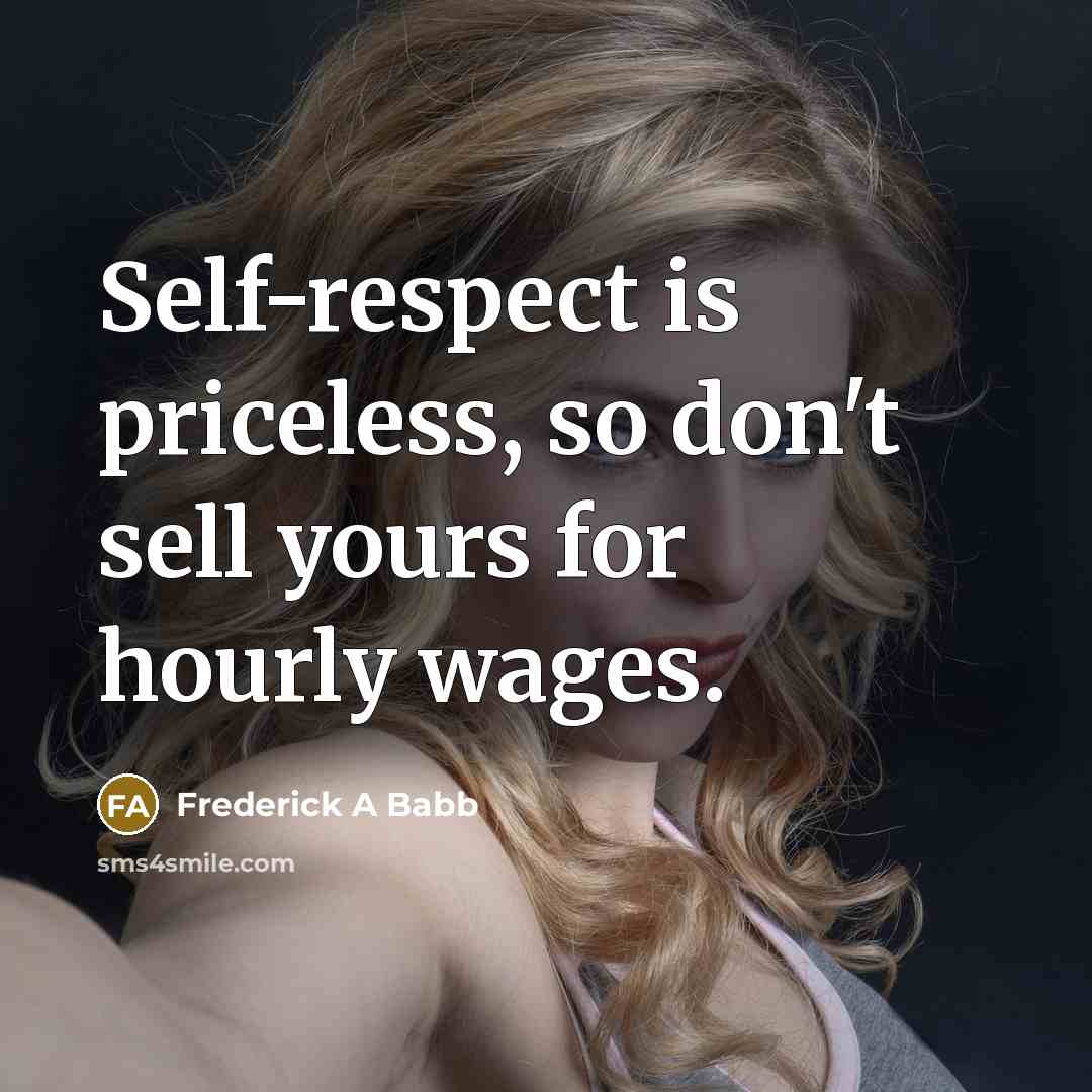 “Self-respect is priceless, so don't sell yours for hourly wages.…” quote by Frederick A Babb