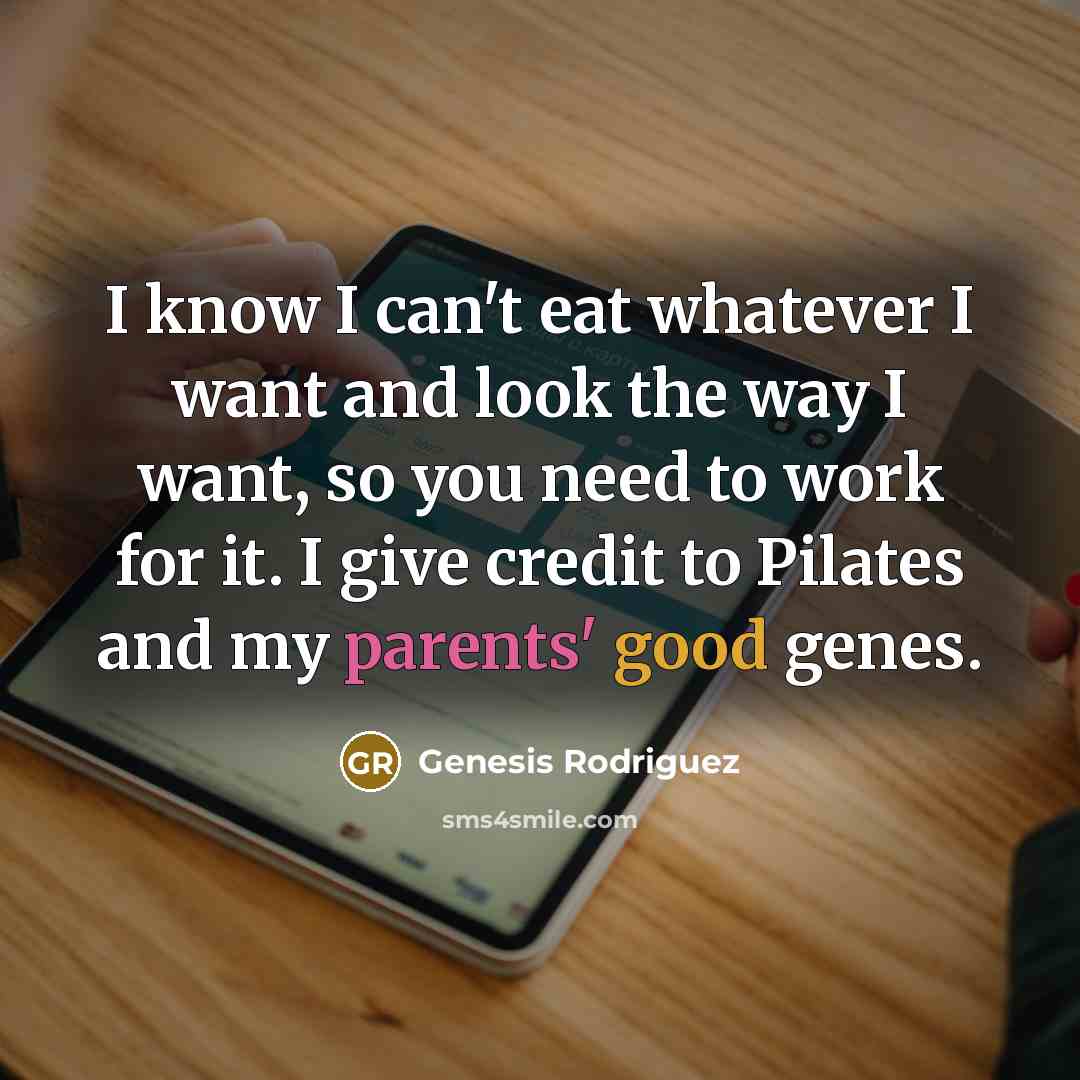 “I know I can't eat whatever I want and look…” quote by Genesis Rodriguez