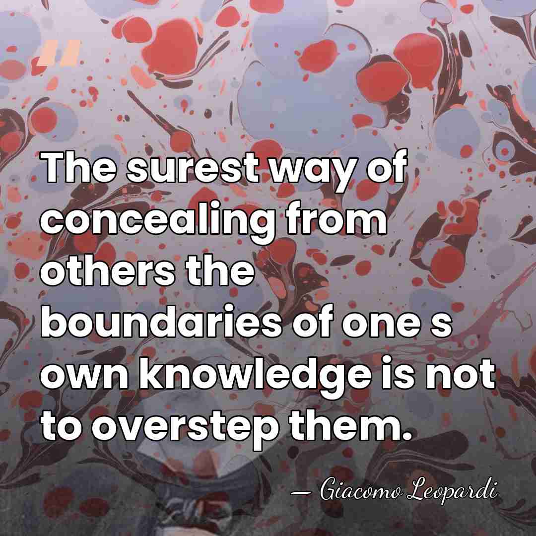 The surest way of concealing from others the boundaries of one s&hellip; - Giacomo Leopardi
