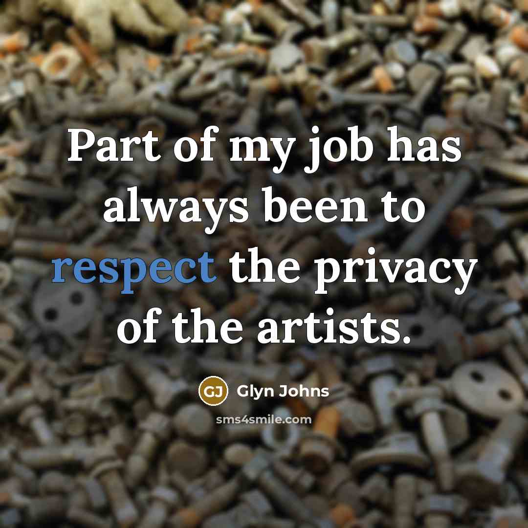“Part of my job has always been to respect the…” quote by Glyn Johns