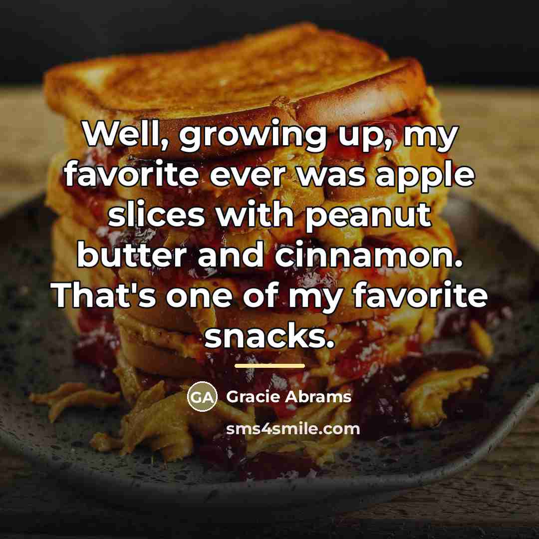“Well, growing up, my favorite ever was apple slices with…” quote by Gracie Abrams