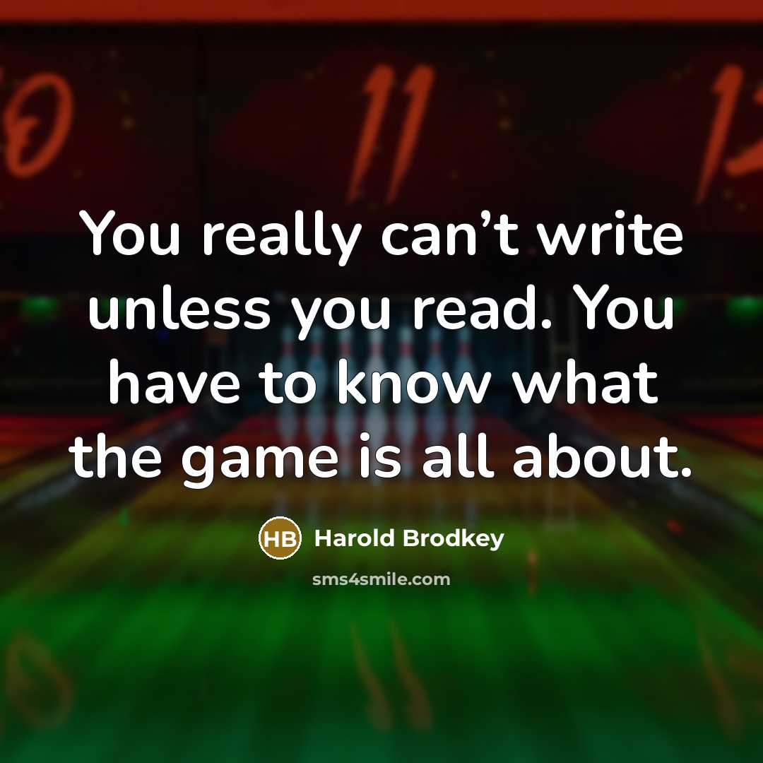 “You really can’t write unless you read. You have to…” quote by Harold Brodkey