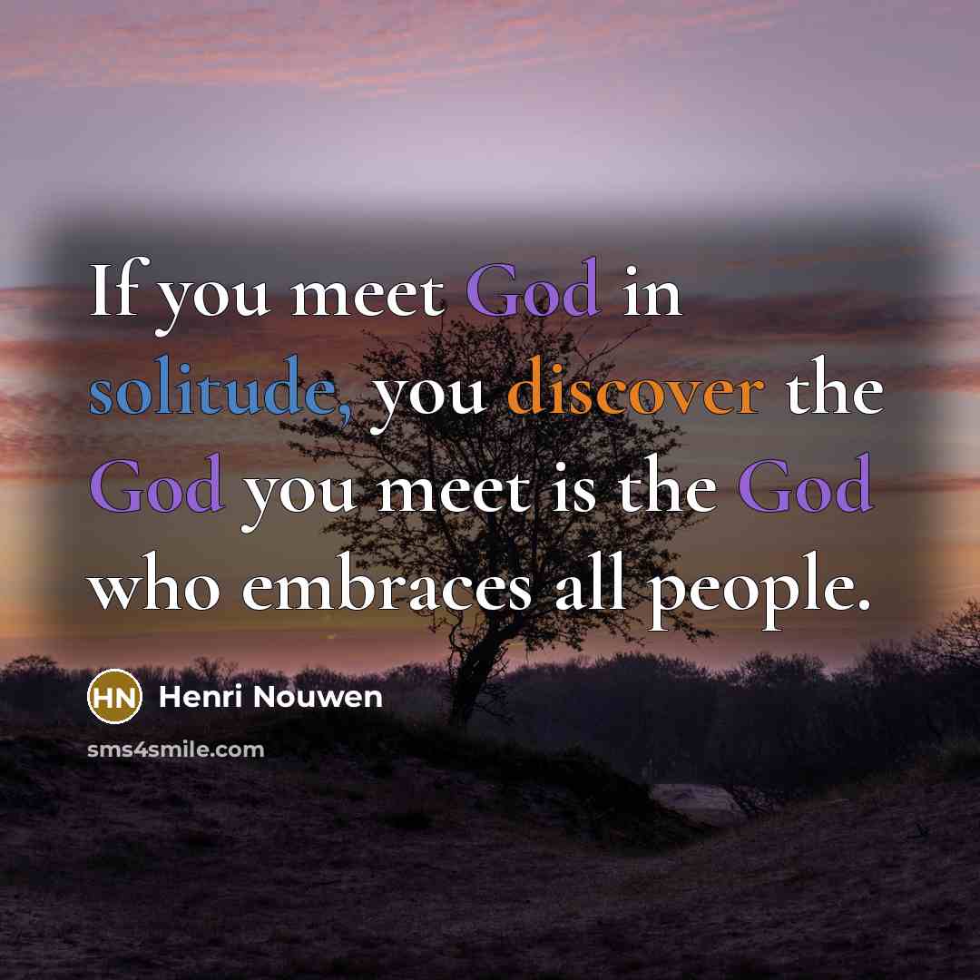 “If you meet God in solitude, you discover the God…” quote by Henri Nouwen