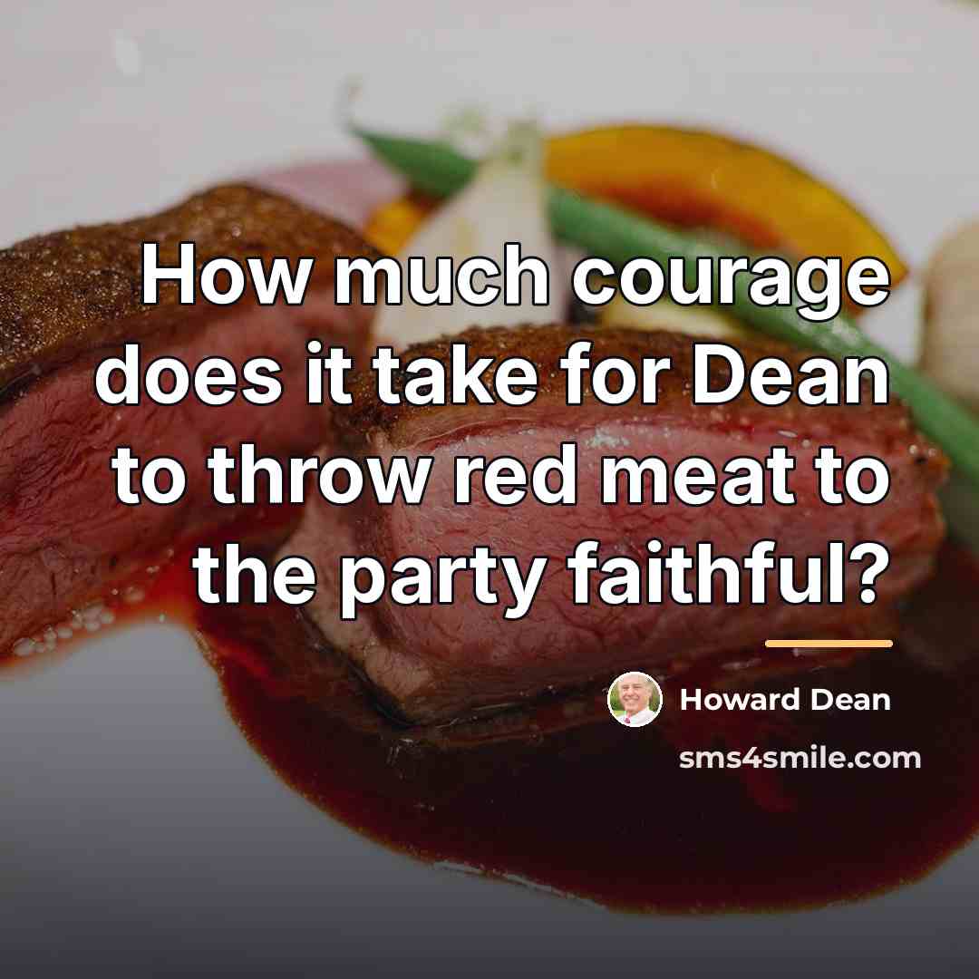 “How much courage does it take for Dean to throw…” quote by Howard Dean