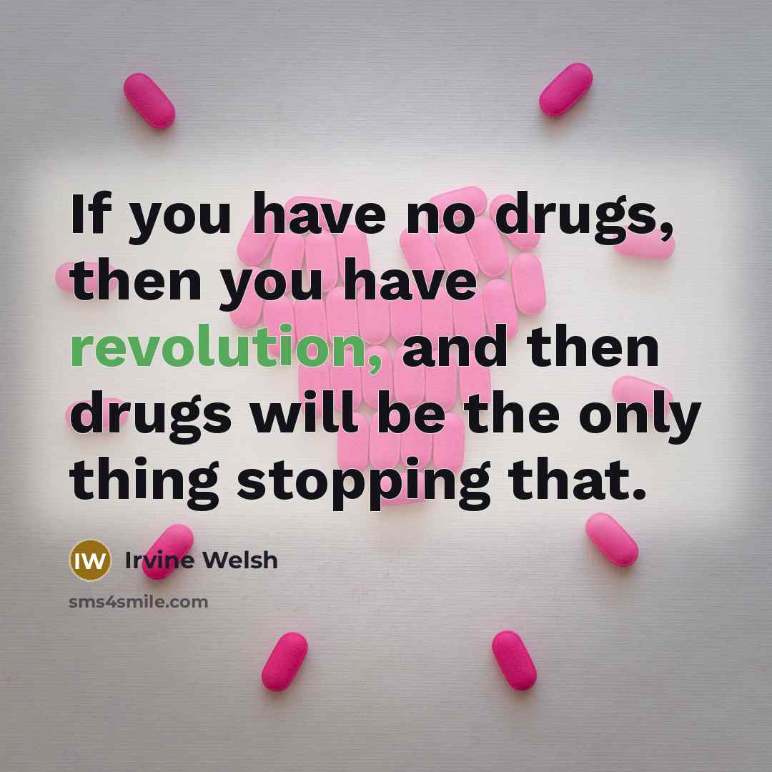 “If you have no drugs, then you have revolution, and…” quote by Irvine Welsh