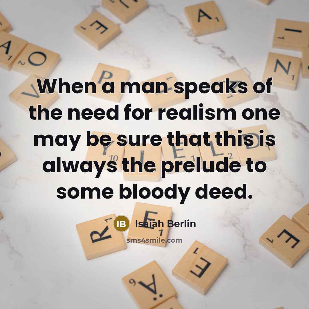 “When a man speaks of the need for realism one…” quote by Isaiah Berlin