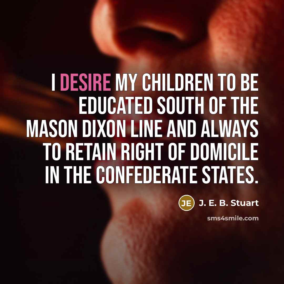 “I desire my children to be educated south of the…” quote by J. E. B. Stuart