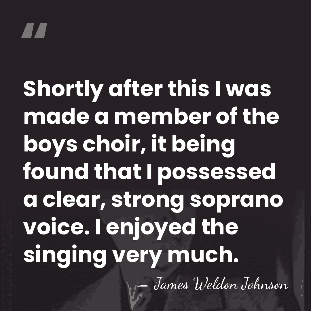 Shortly after this I was made a member of the boys choir,&hellip; - James Weldon Johnson