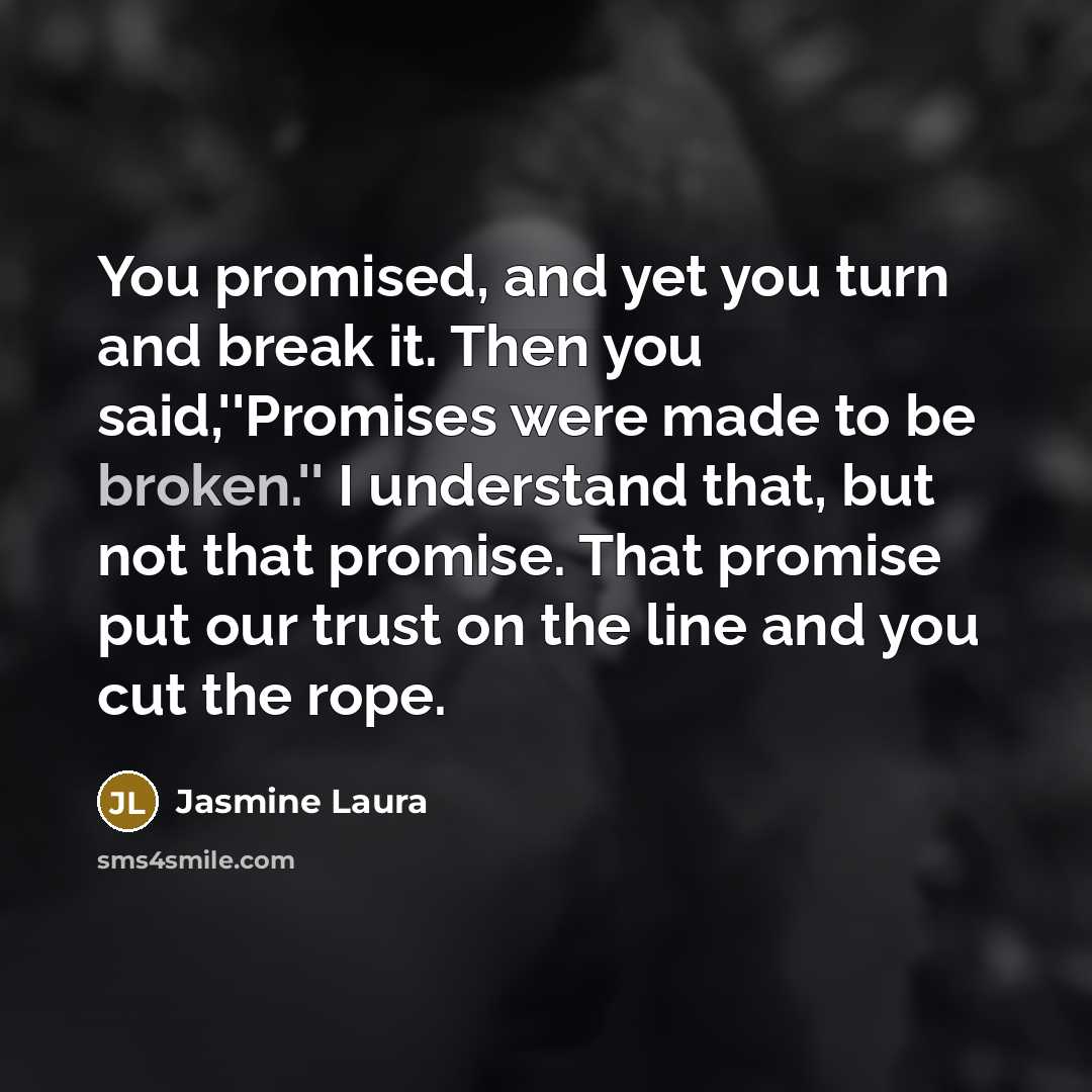 “You promised, and yet you turn and break it. Then…” quote by Jasmine Laura