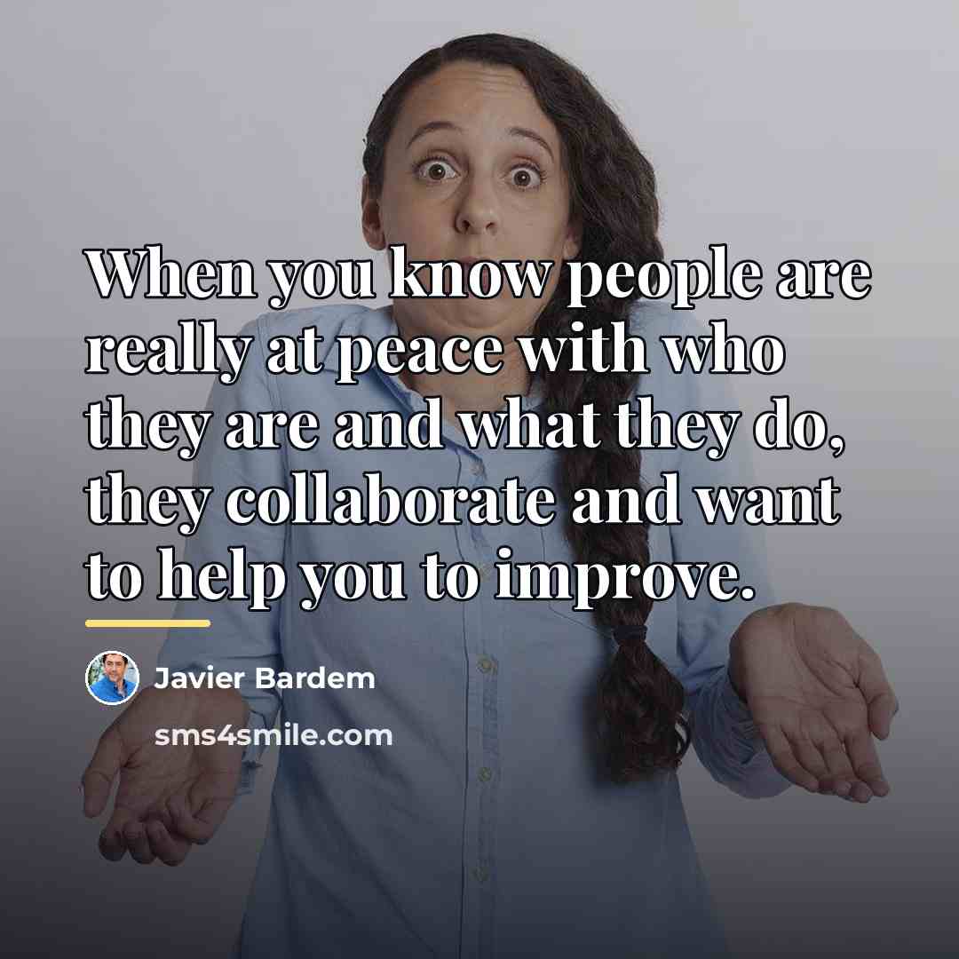 “When you know people are really at peace with who…” quote by Javier Bardem