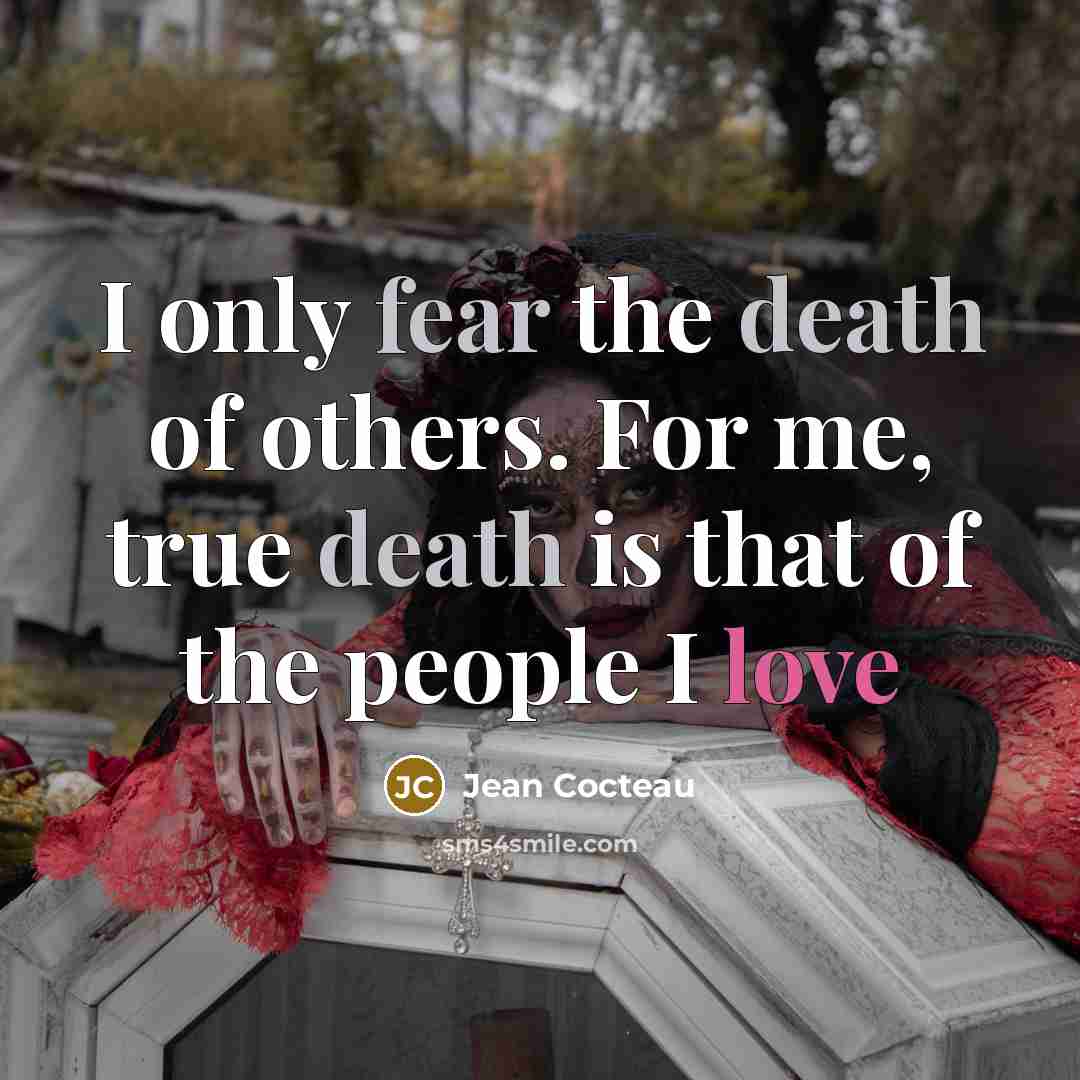 “I only fear the death of others. For me, true…” quote by Jean Cocteau