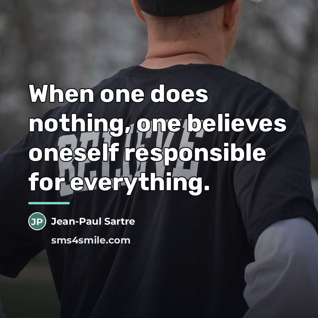 “When one does nothing, one believes oneself responsible for everything.…” quote by Jean-Paul Sartre