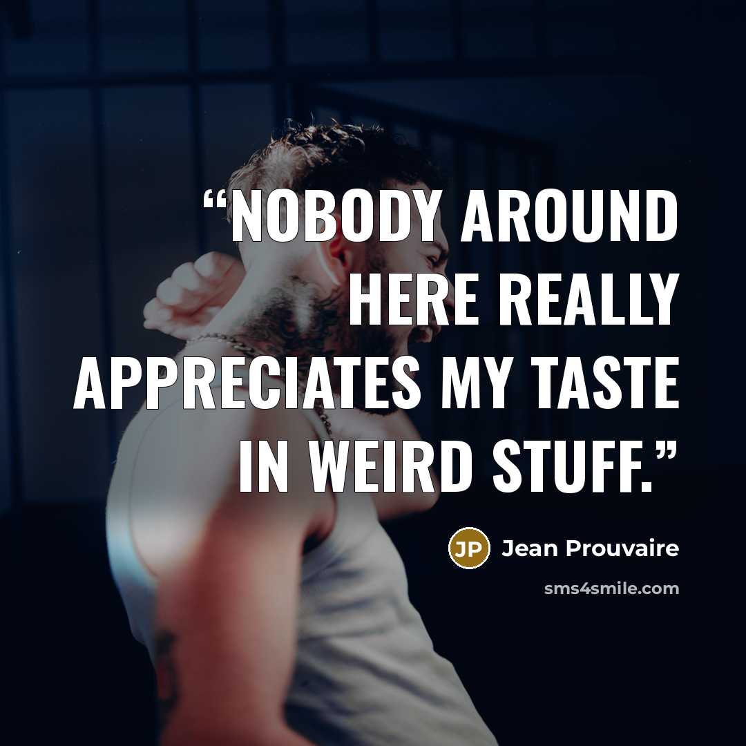 “Nobody around here really appreciates my taste in weird stuff.” quote by Jean Prouvaire