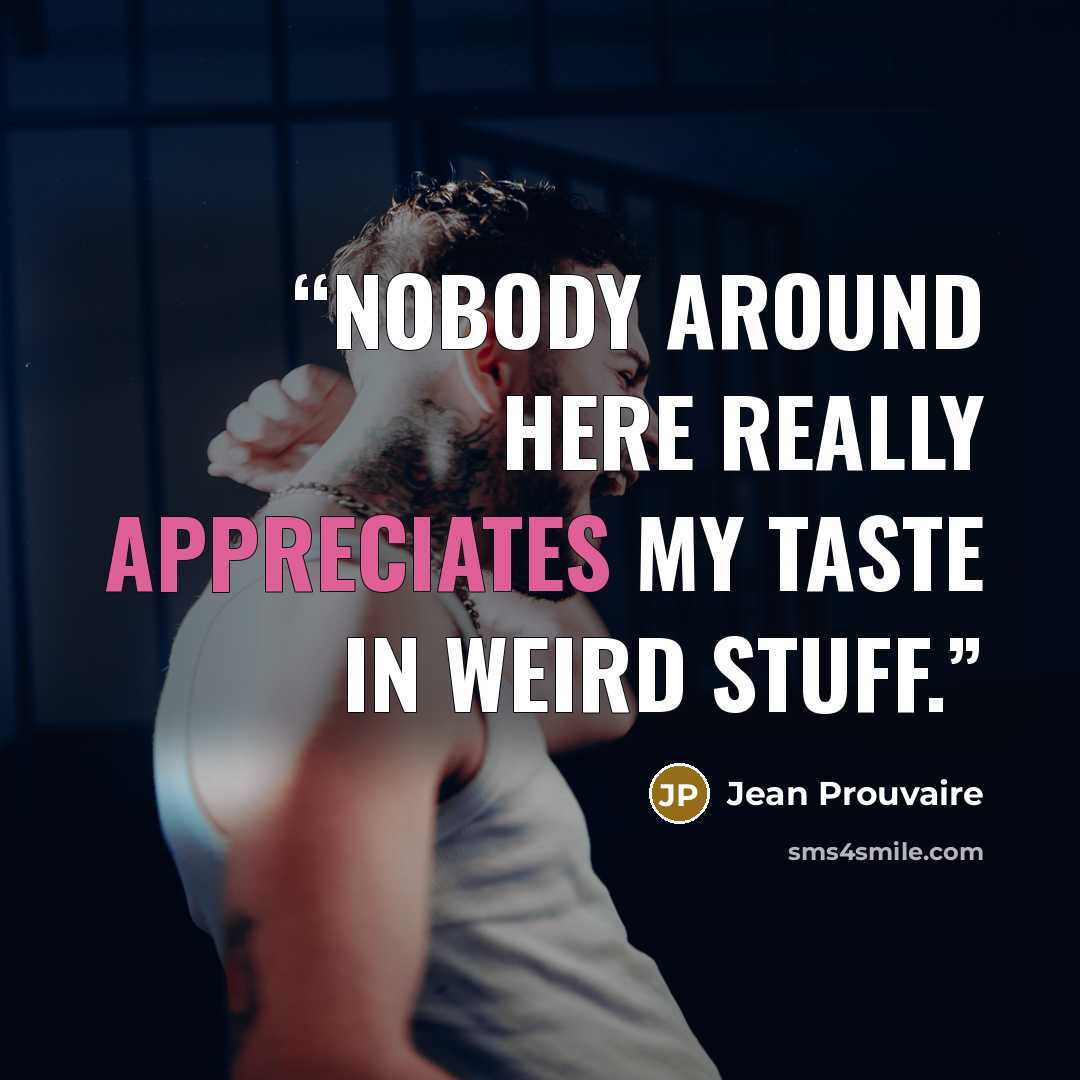 “Nobody around here really appreciates my taste in weird stuff.” quote by Jean Prouvaire