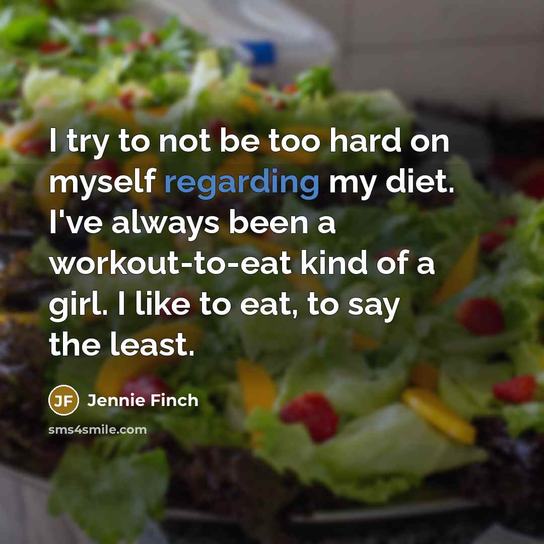 “I try to not be too hard on myself regarding my diet. I've always been a workout-to-eat kind of a girl. I like to eat, to say the least.” quote by Jennie Finch
