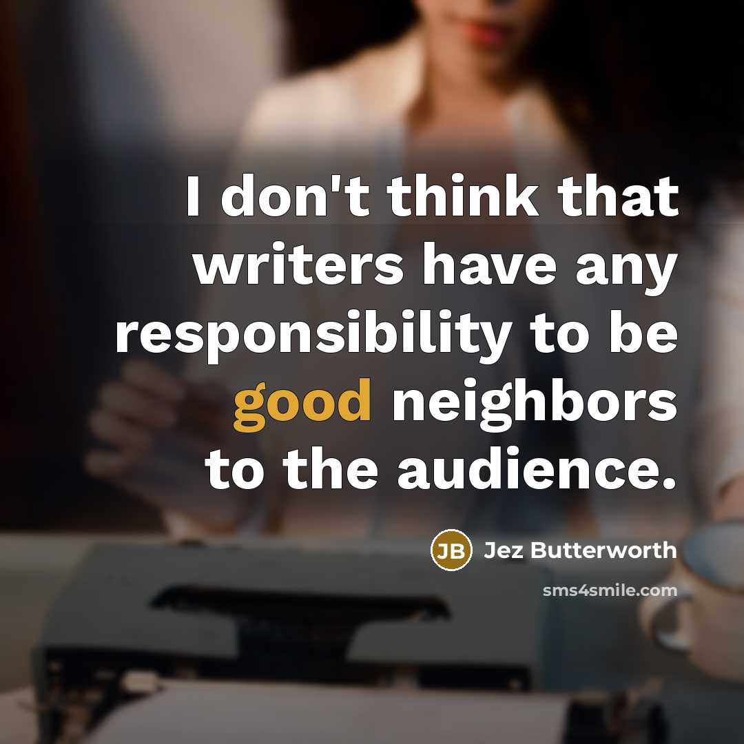 “I don't think that writers have any responsibility to be…” quote by Jez Butterworth