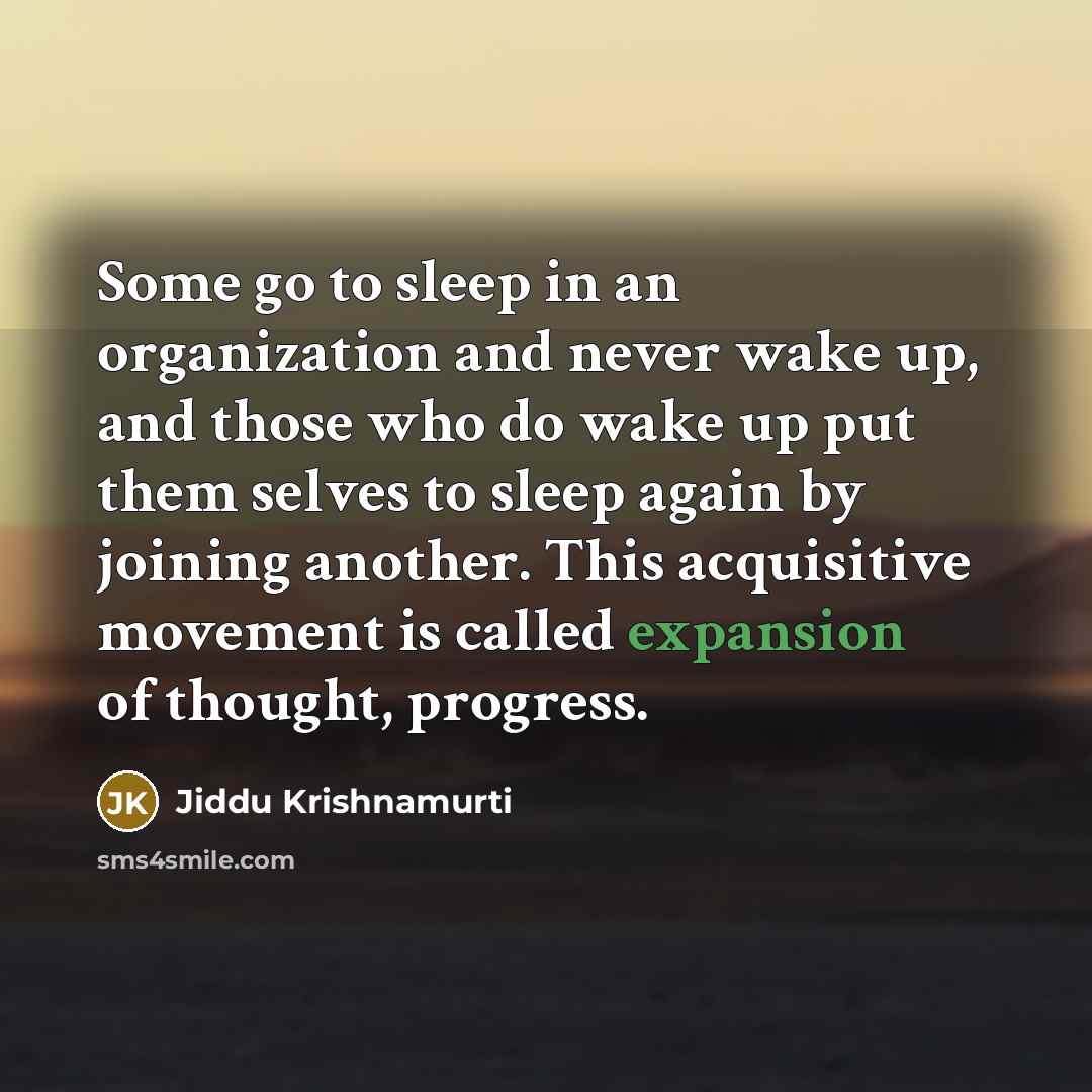 “Some go to sleep in an organization and never wake…” quote by Jiddu Krishnamurti