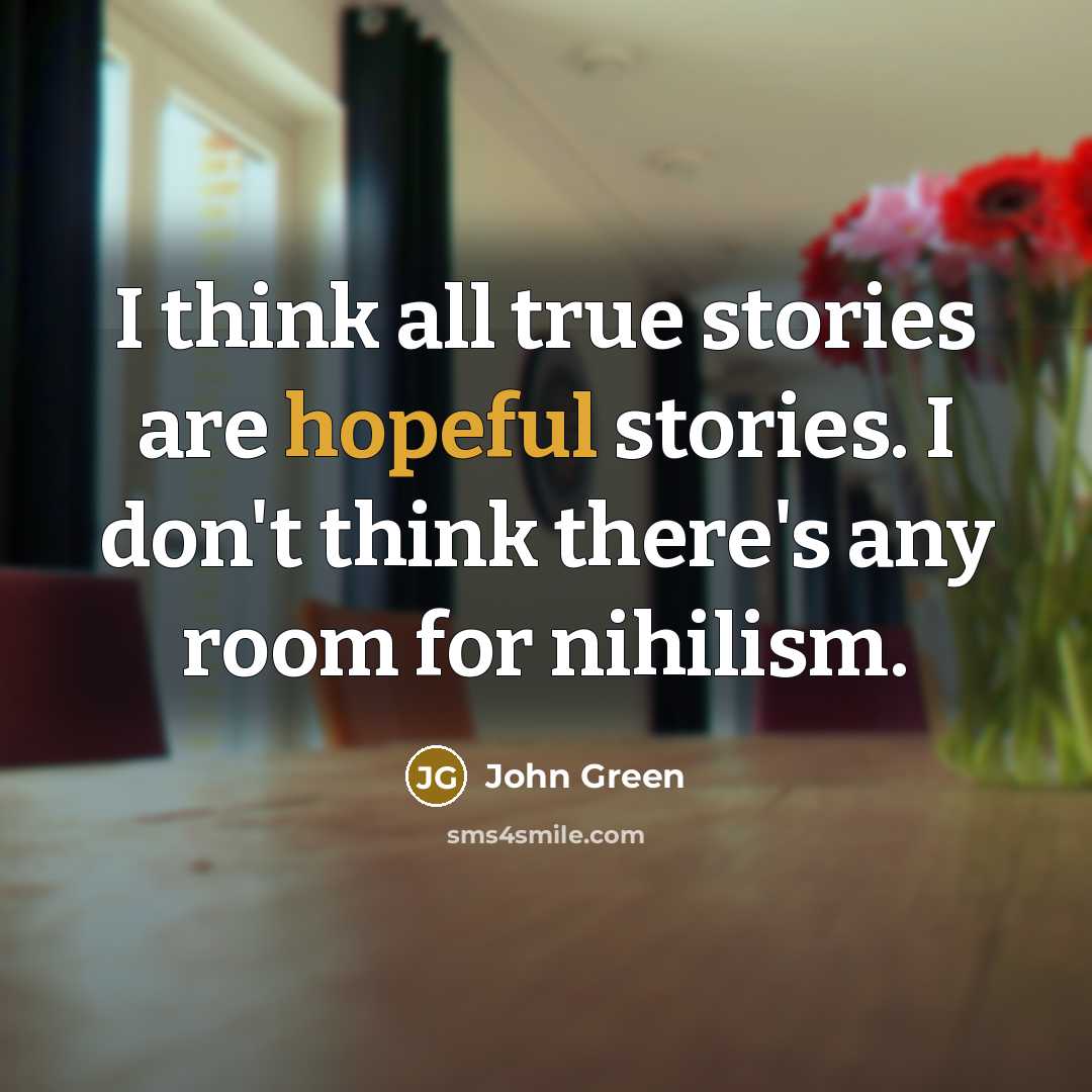 “I think all true stories are hopeful stories. I don't…” quote by John Green