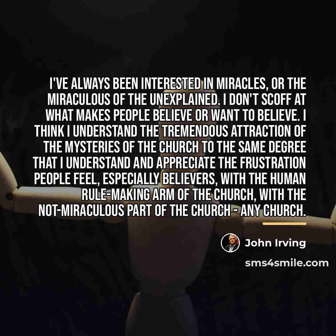 “I've always been interested in miracles, or the miraculous of…” quote by John Irving