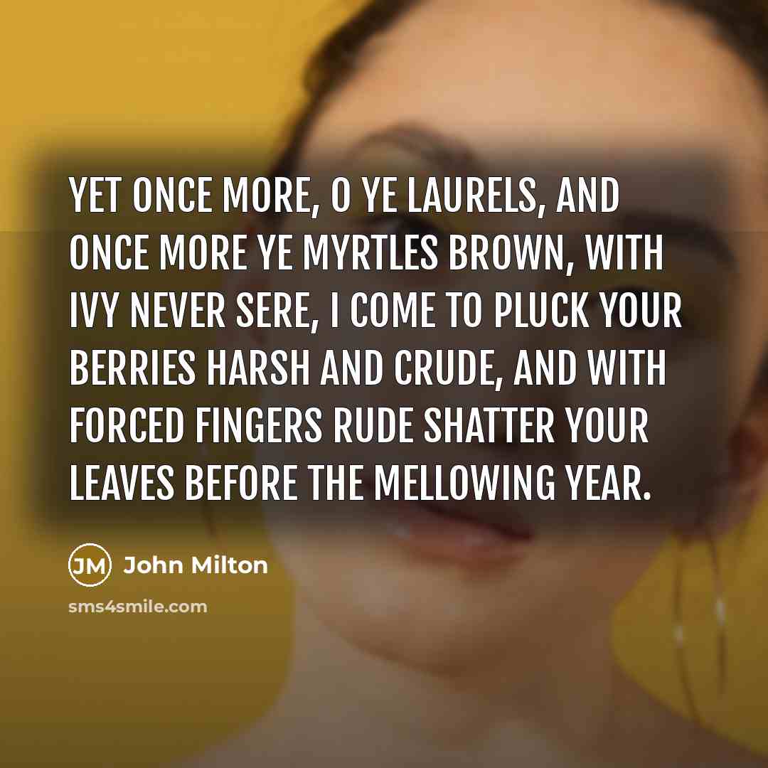 “Yet once more, O ye laurels, and once more Ye…” quote by John Milton