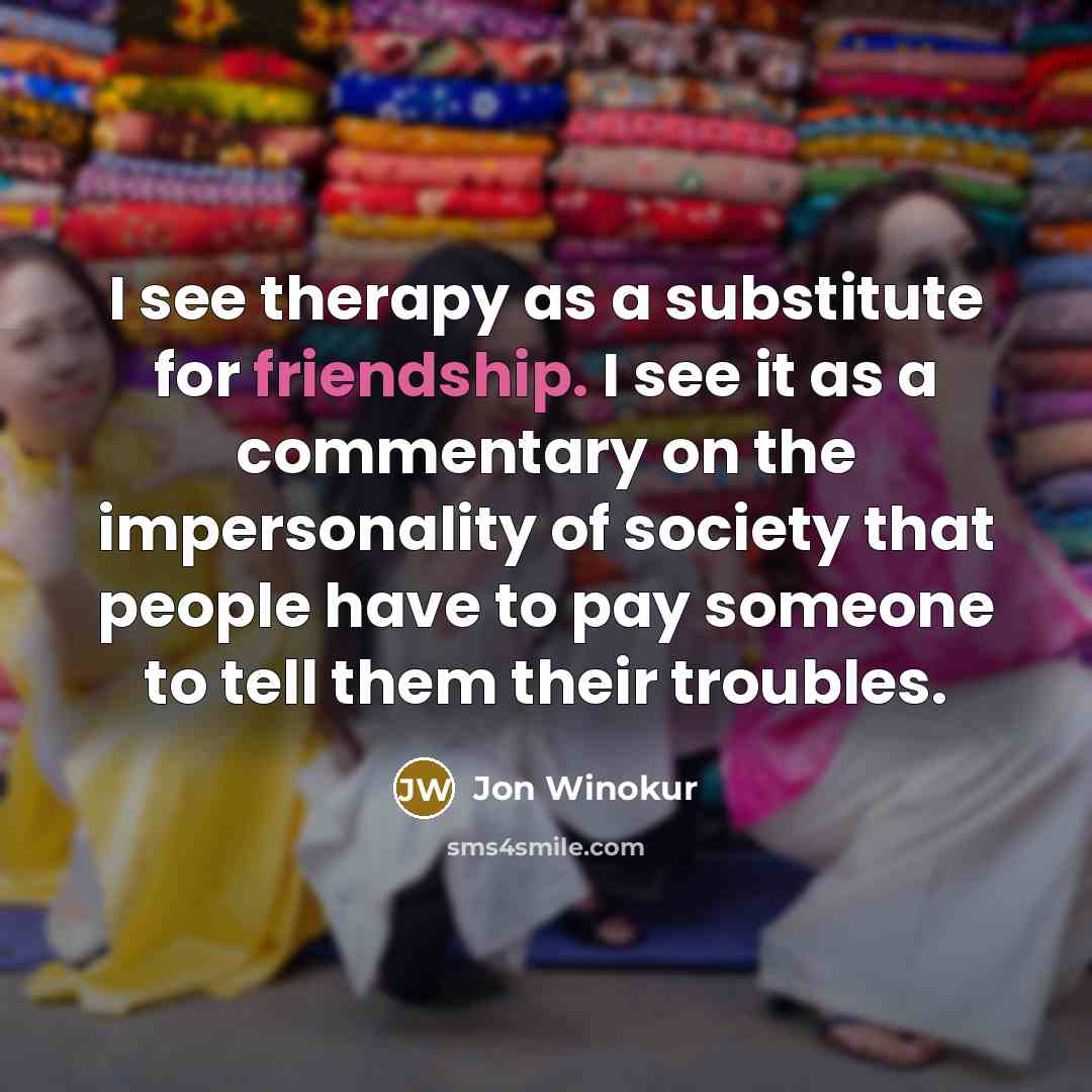 “I see therapy as a substitute for friendship. I see…” quote by Jon Winokur