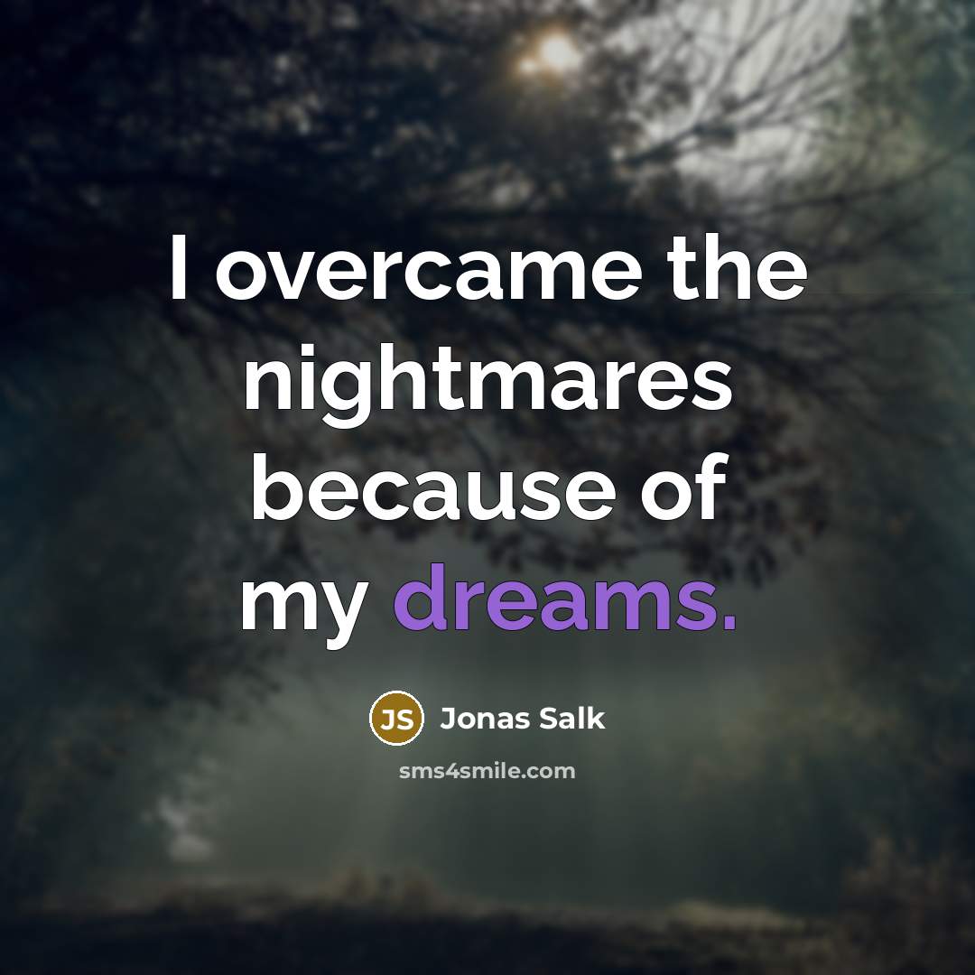 “I overcame the nightmares because of my dreams.…” quote by Jonas Salk