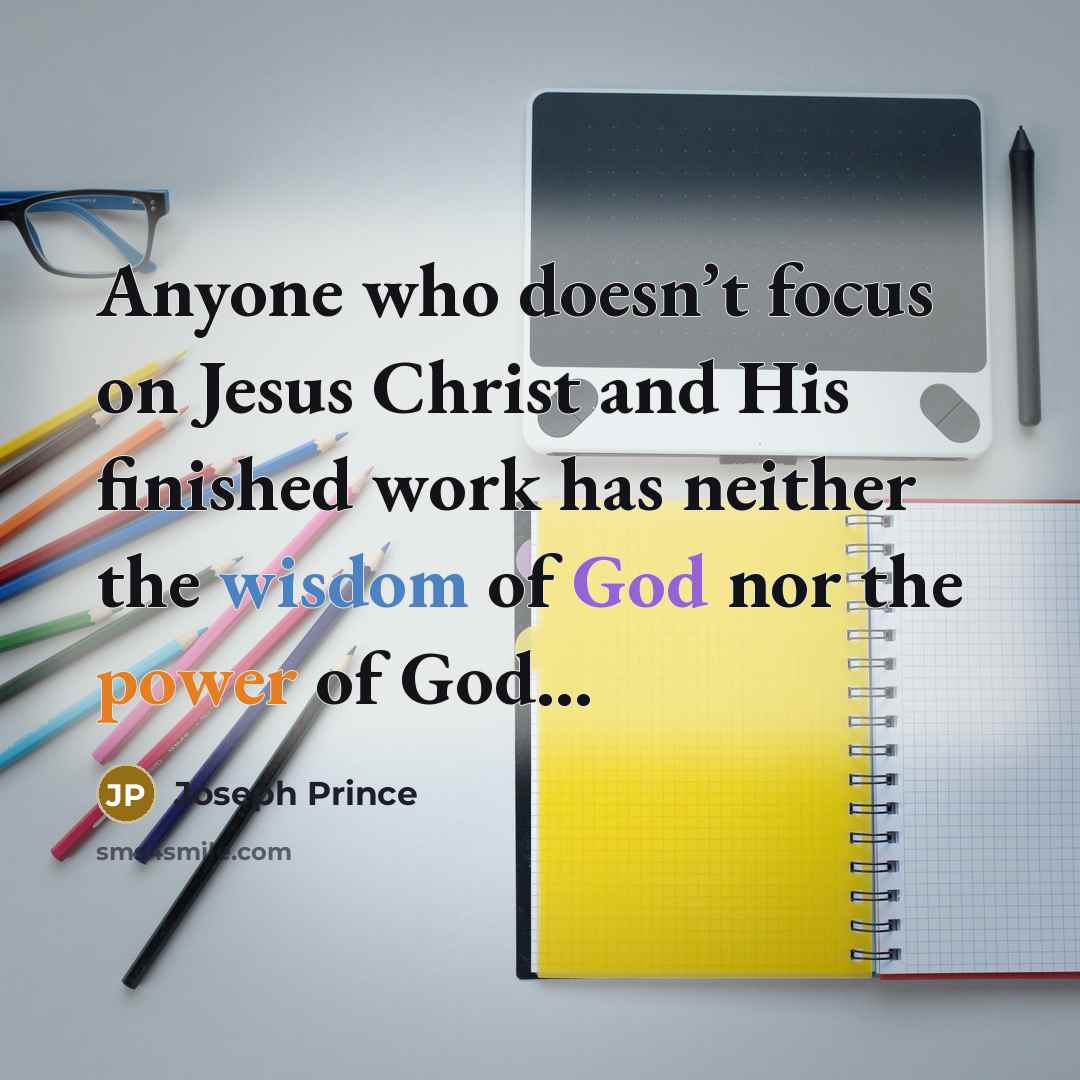 “Anyone who doesn’t focus on Jesus Christ and His finished…” quote by Joseph Prince