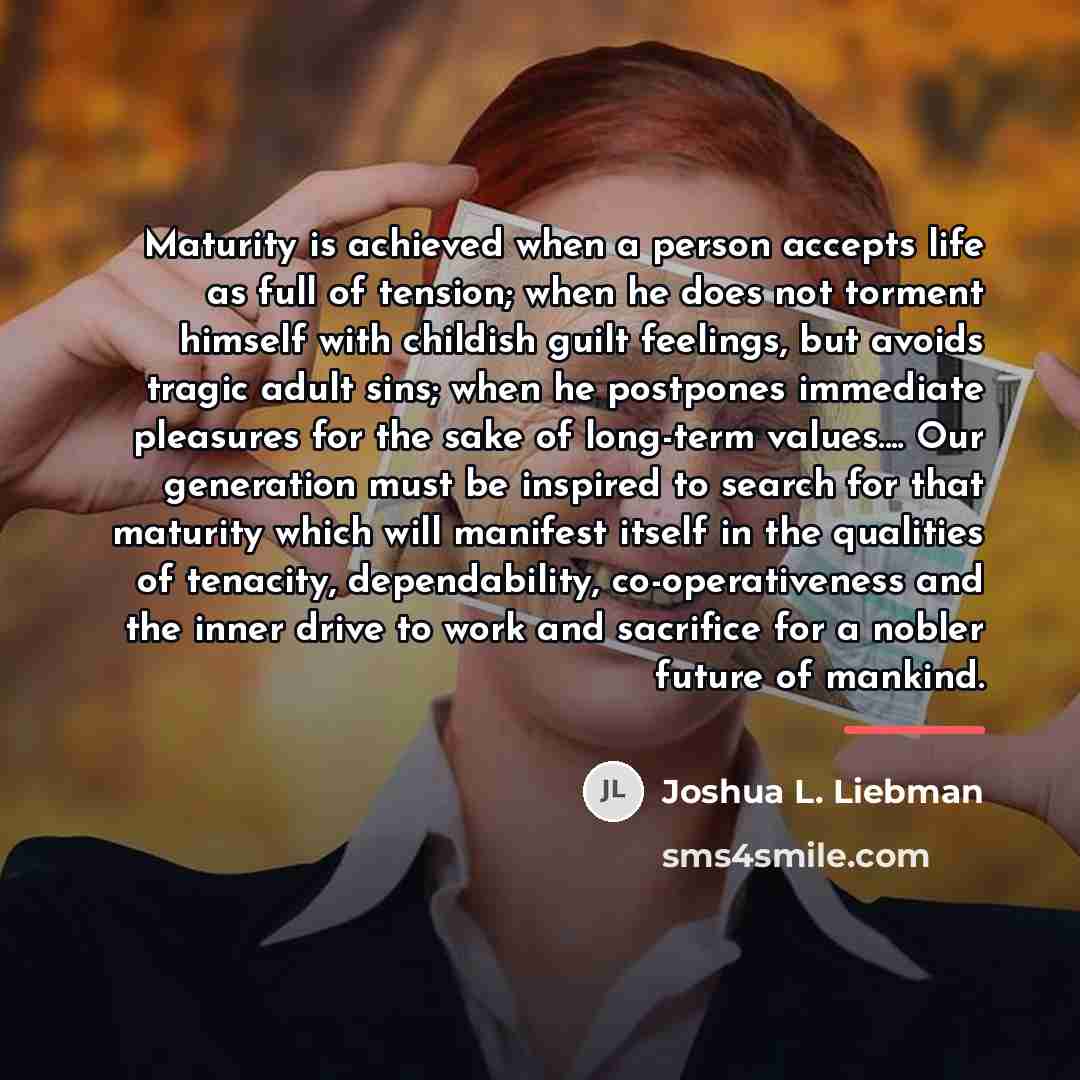 “Maturity is achieved when a person accepts life as full…” quote by Joshua L. Liebman