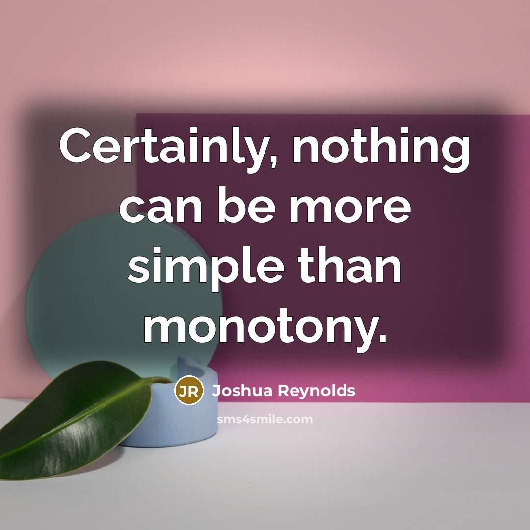 “Certainly, nothing can be more simple than monotony.…” quote by Joshua Reynolds