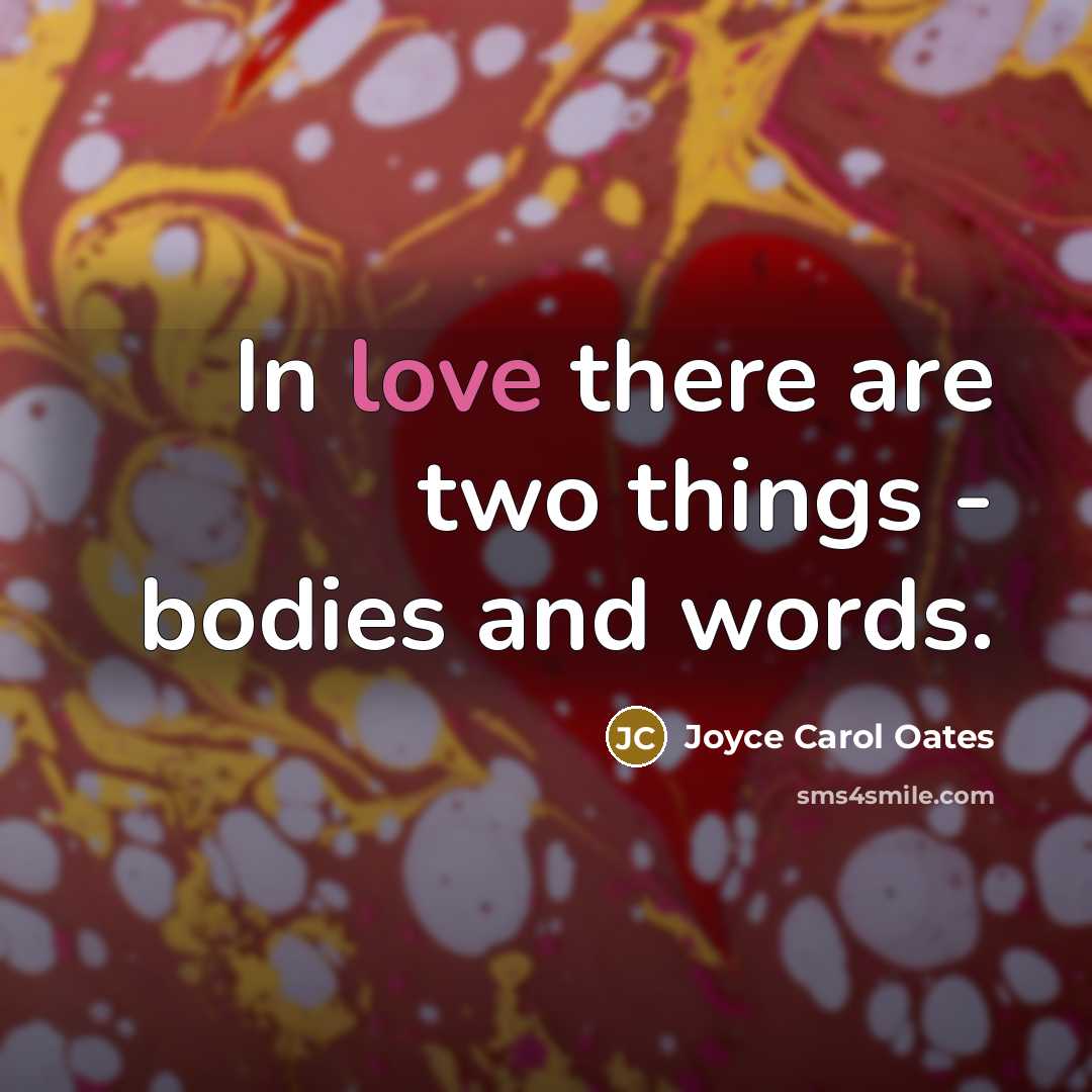 “In love there are two things - bodies and words.…” quote by Joyce Carol Oates