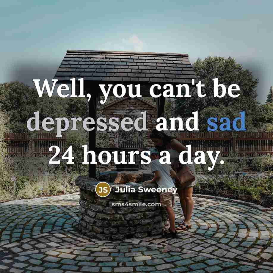 “Well, you can't be depressed and sad 24 hours a…” quote by Julia Sweeney