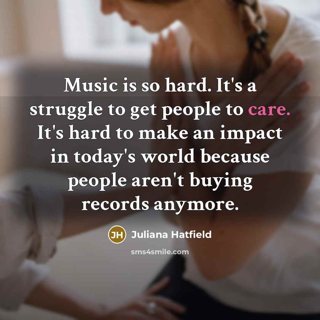 “Music is so hard. It's a struggle to get people…” quote by Juliana Hatfield