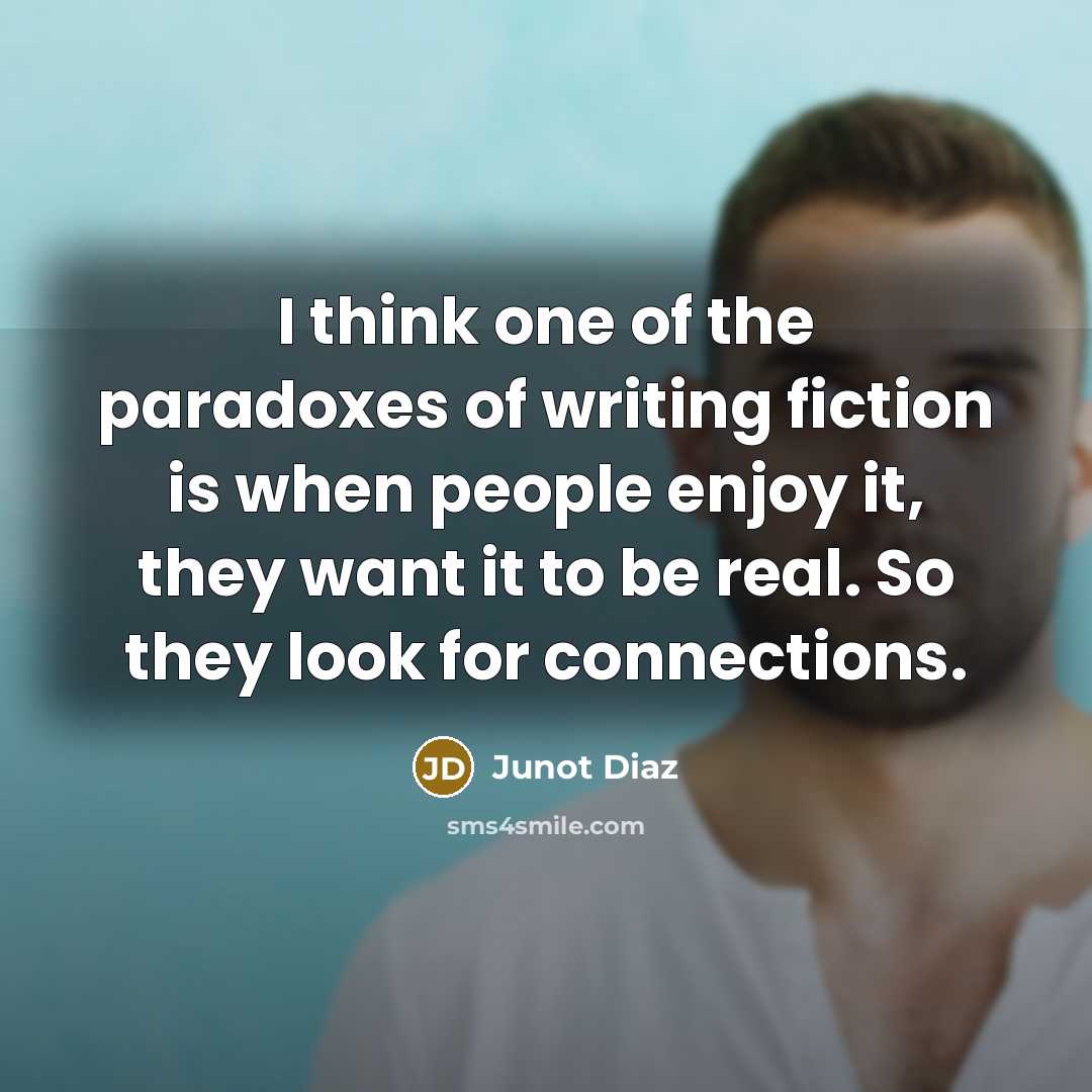 “I think one of the paradoxes of writing fiction is…” quote by Junot Diaz