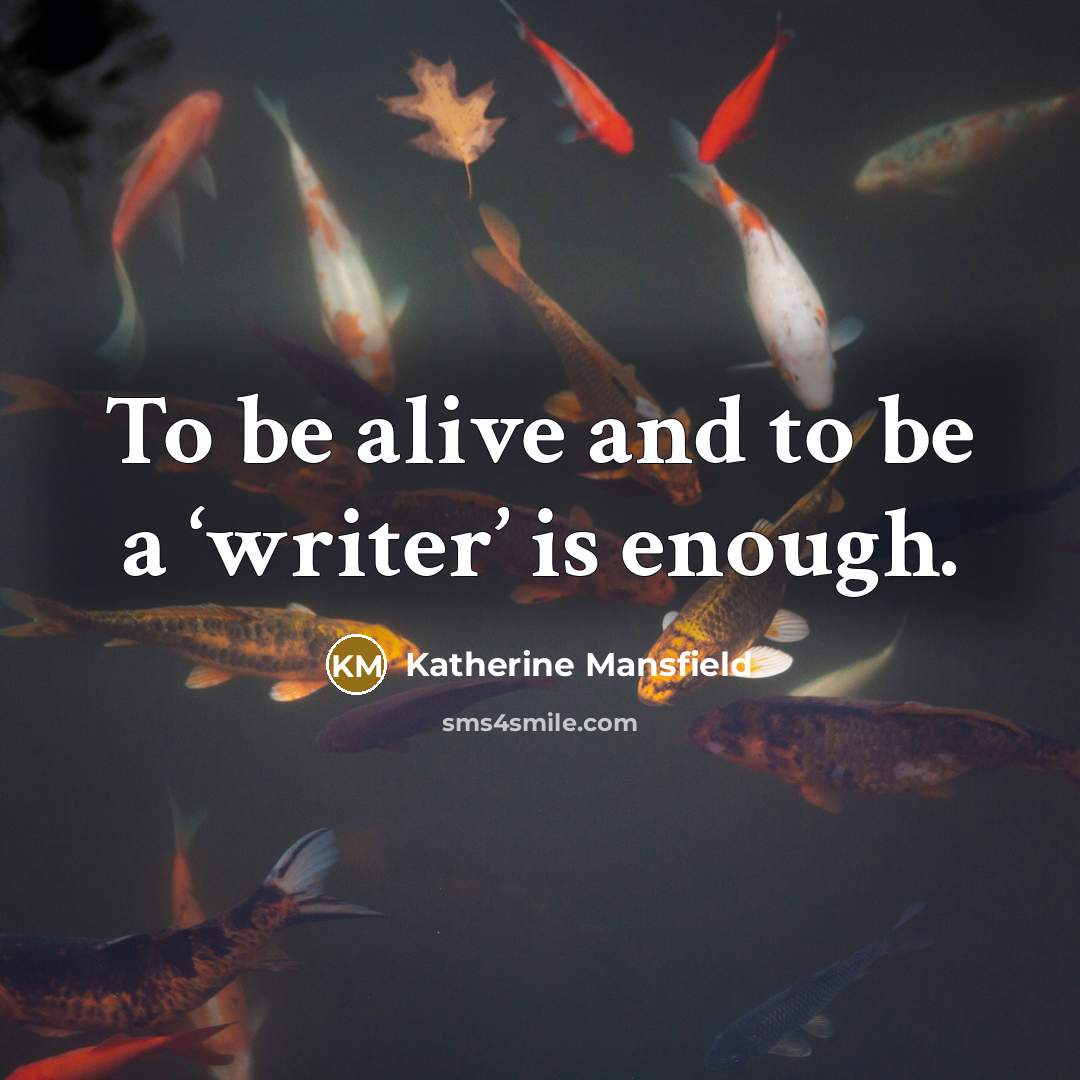 “To be alive and to be a ‘writer’ is enough.…” quote by Katherine Mansfield