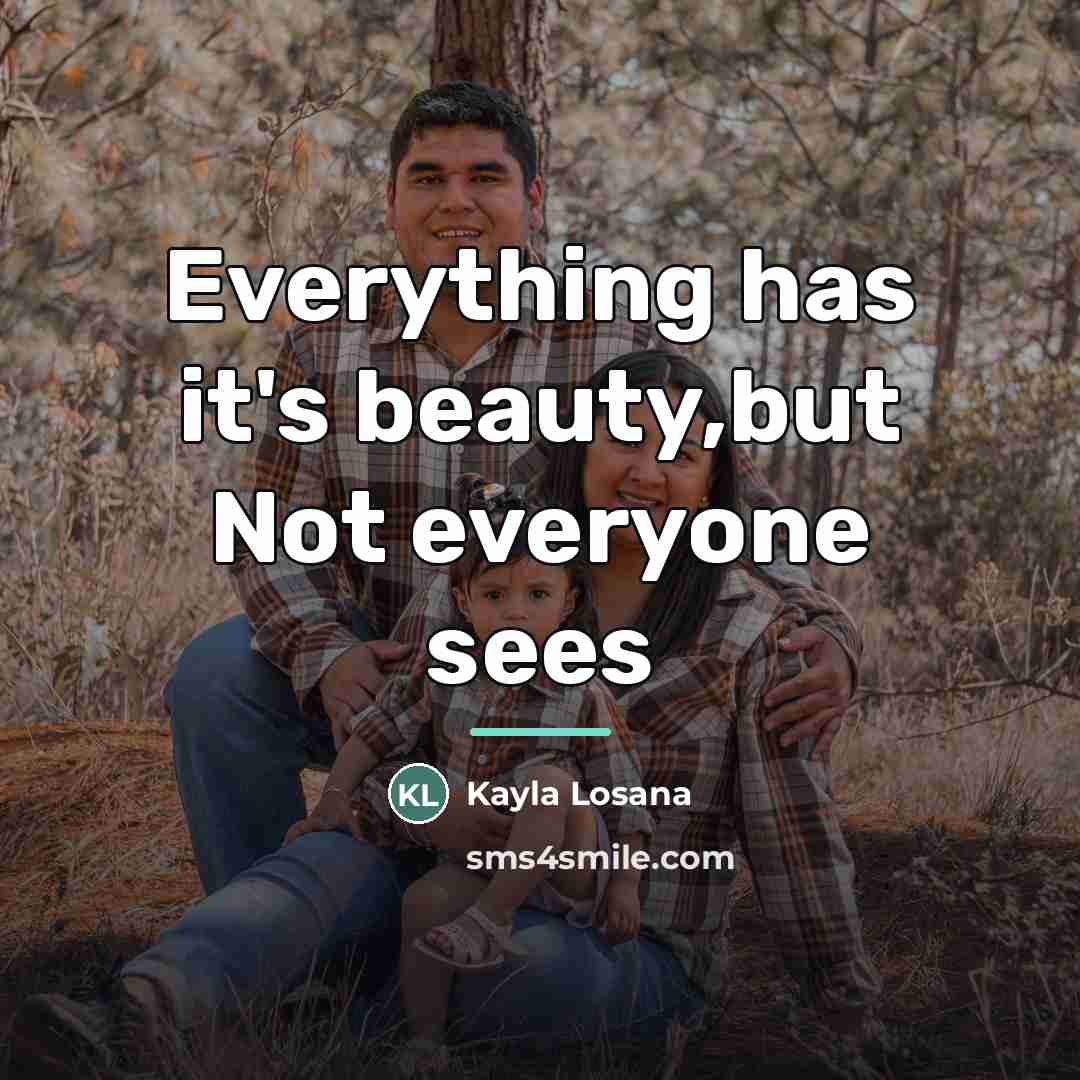 “Everything has it's beauty,but Not everyone sees…” quote by Kayla Losana