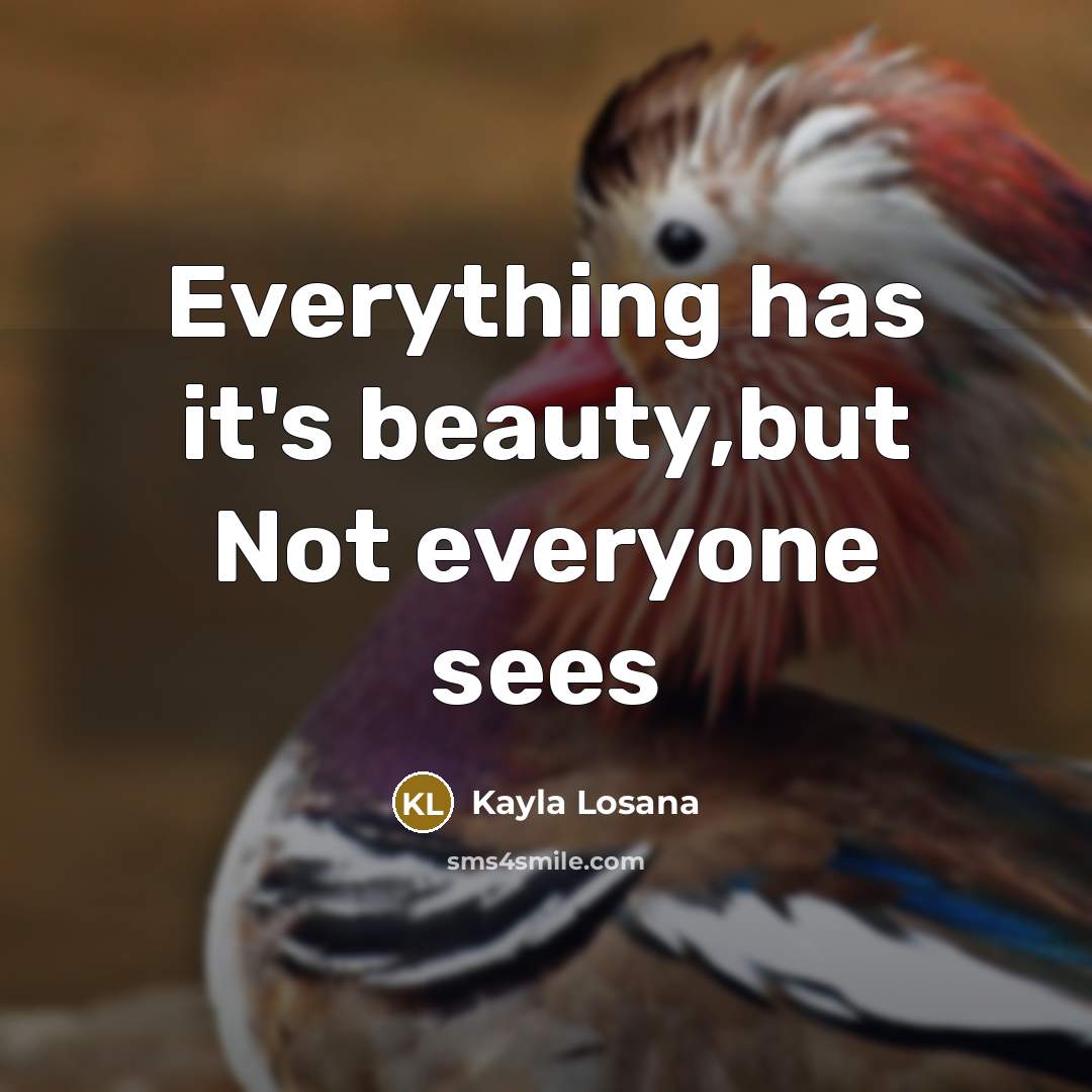 “Everything has it's beauty,but Not everyone sees” quote by Kayla Losana