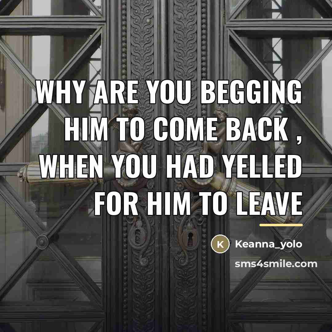 “Why are you begging him to come back , when…” quote by Keanna_yolo