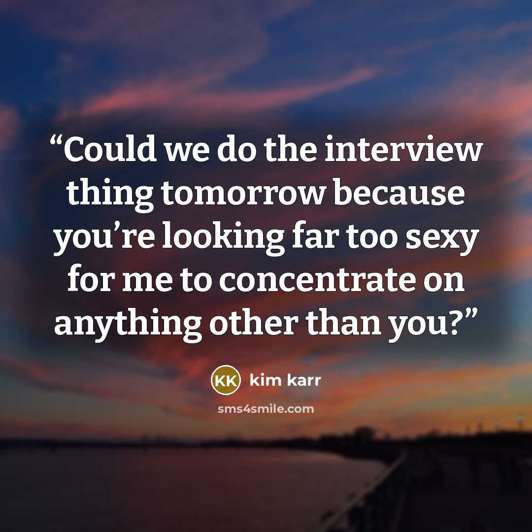 “Could we do the interview thing tomorrow because you’re looking far too sexy for me to concentrate on anything other than you?” quote by Kim Karr