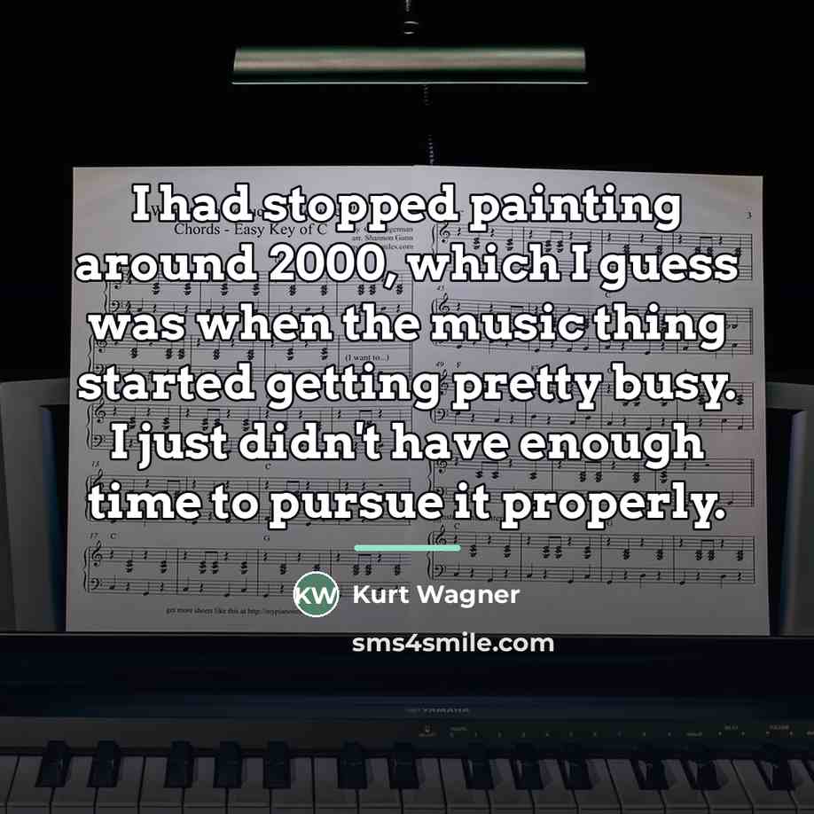 “I had stopped painting around 2000, which I guess was…” quote by Kurt Wagner
