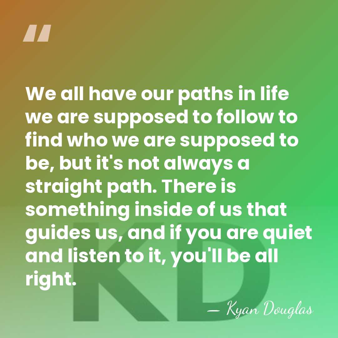 We all have our paths in life we are supposed to follow&hellip; - Kyan Douglas