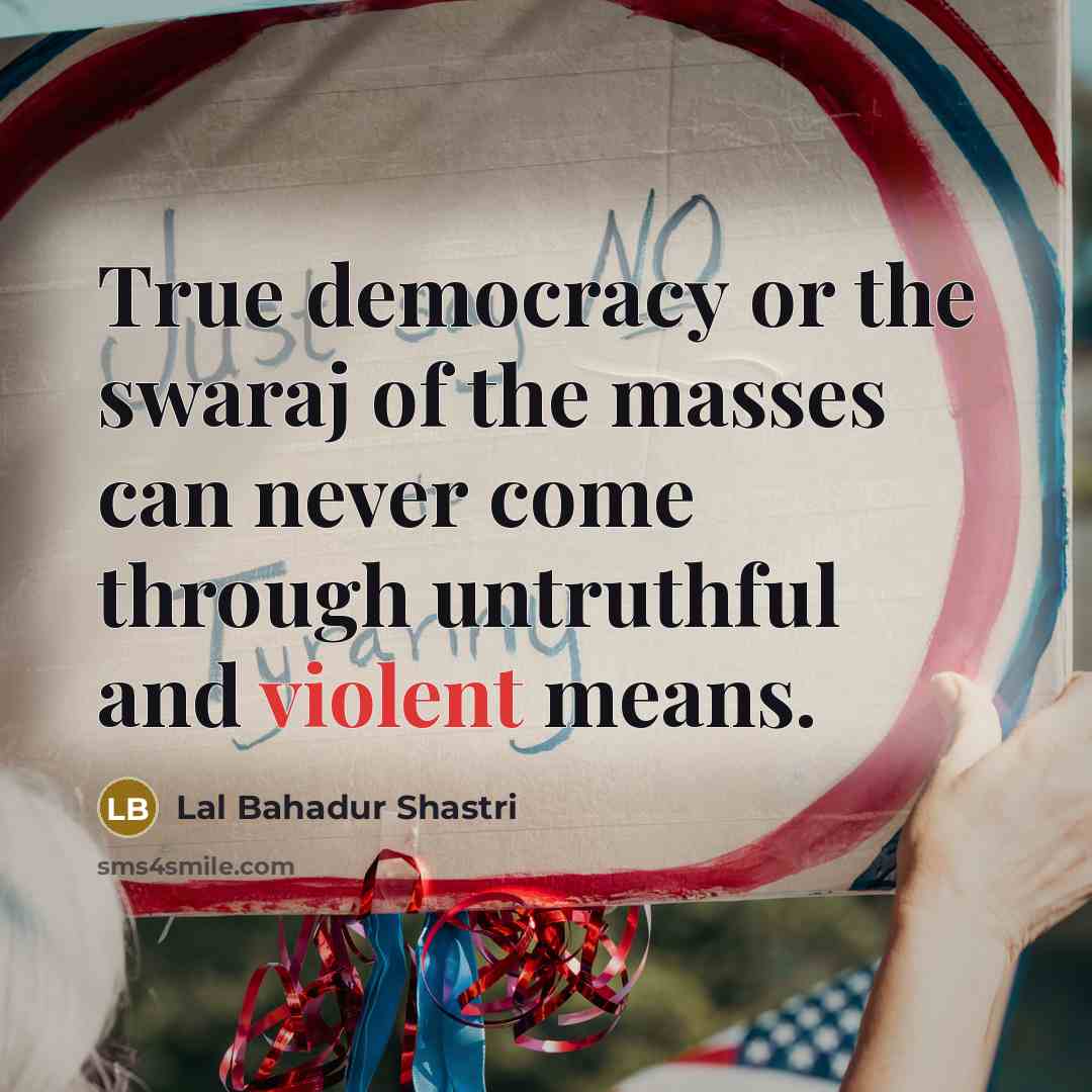 “True democracy or the swaraj of the masses can never…” quote by Lal Bahadur Shastri