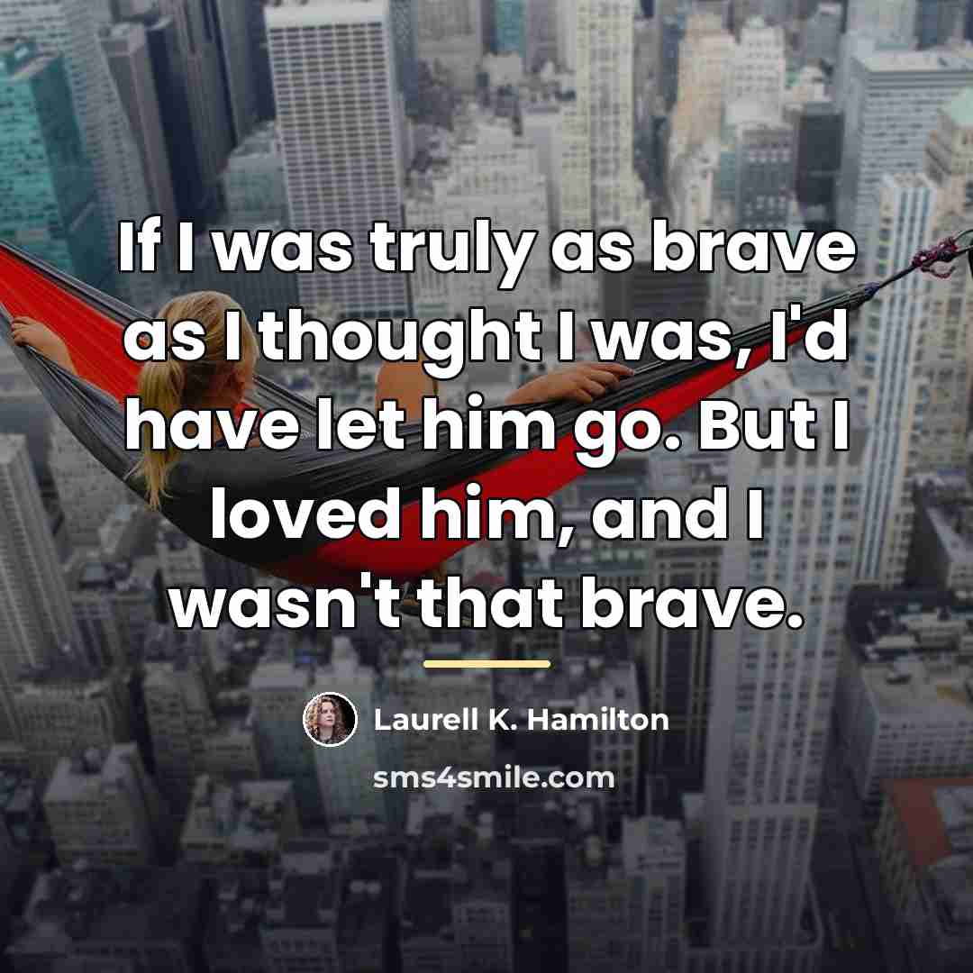 “If I was truly as brave as I thought I…” quote by Laurell K. Hamilton
