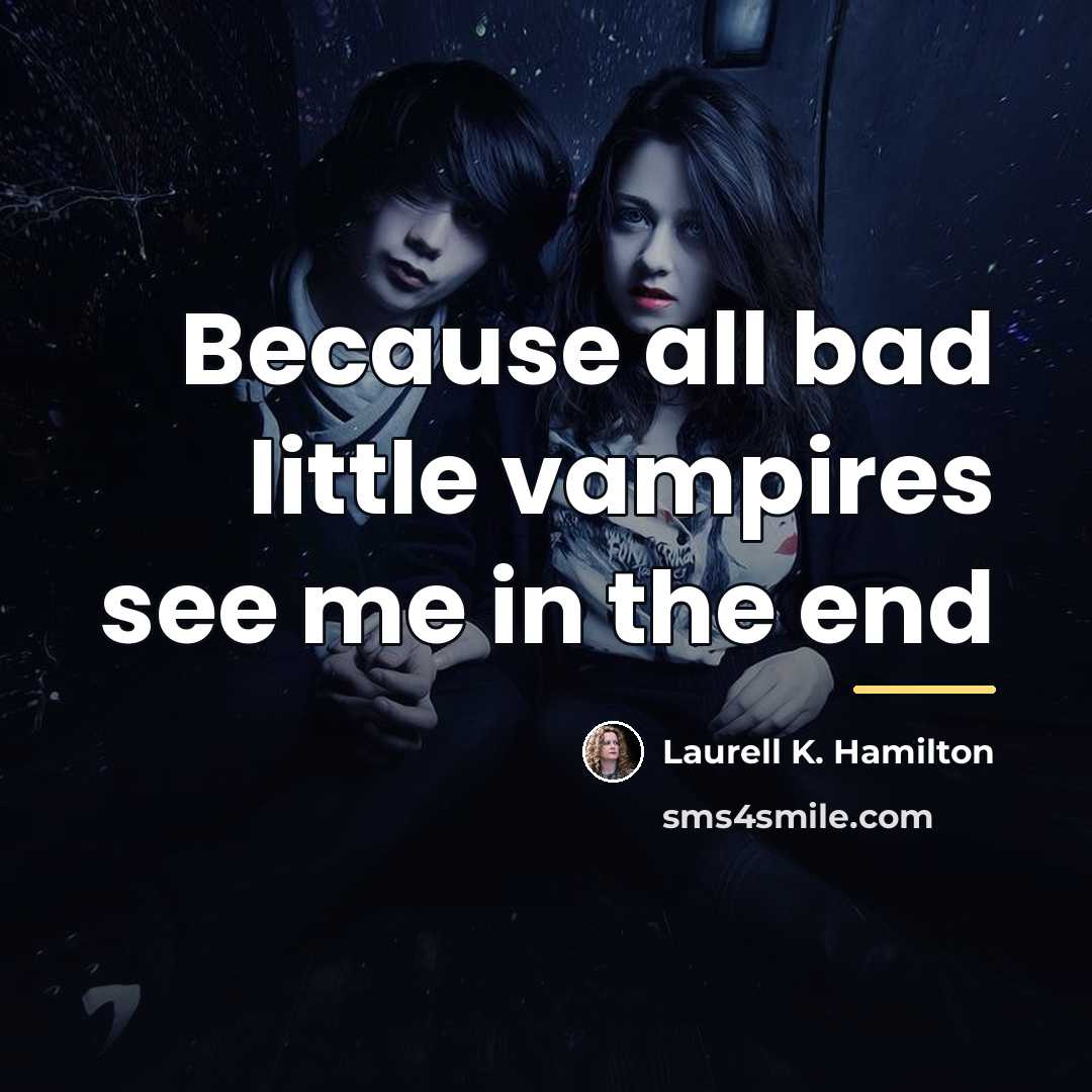 “Because all bad little vampires see me in the end…” quote by Laurell K. Hamilton