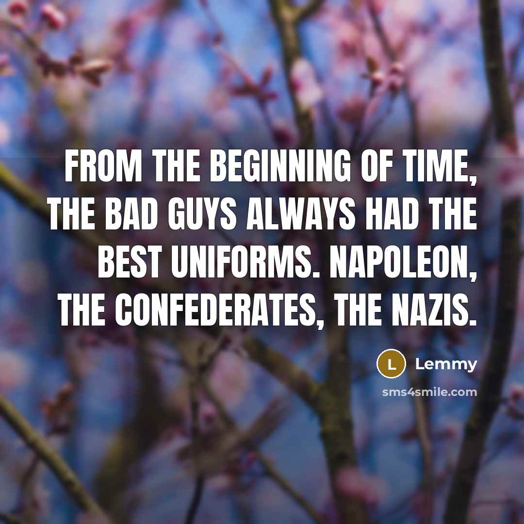 “From the beginning of time, the bad guys always had…” quote by Lemmy