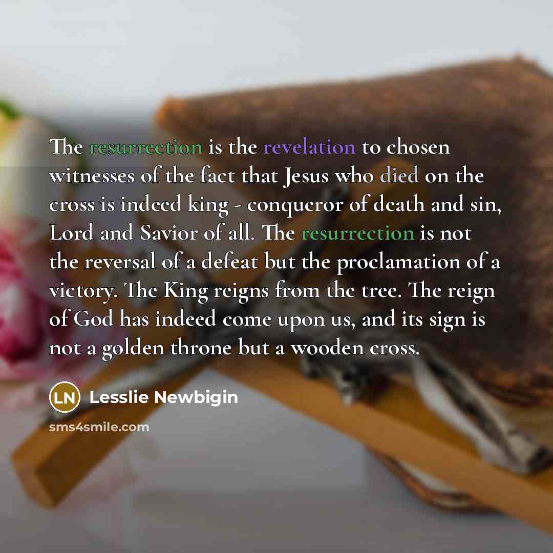 “The resurrection is the revelation to chosen witnesses of the…” quote by Lesslie Newbigin