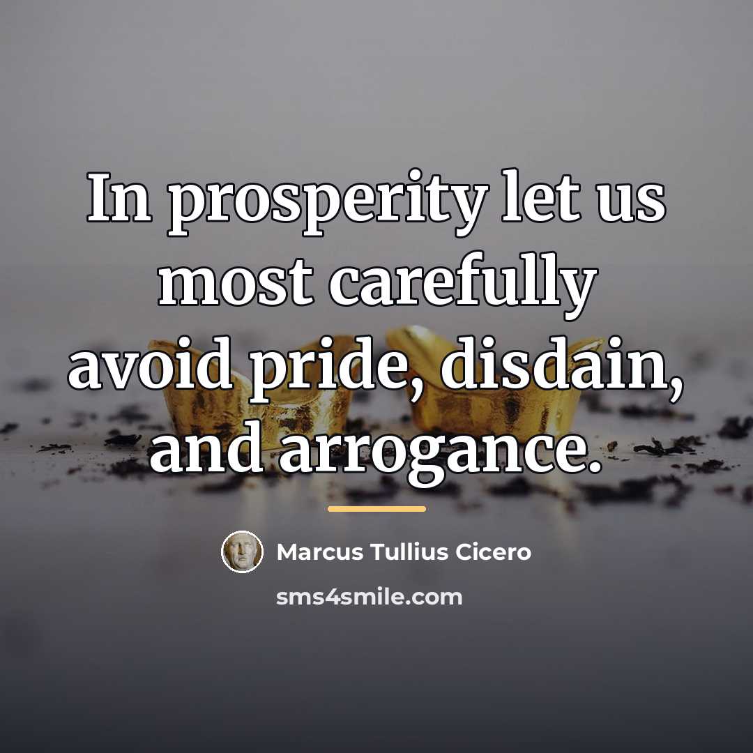 “In prosperity let us most carefully avoid pride, disdain, and…” quote by Marcus Tullius Cicero