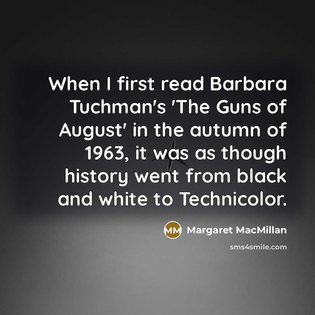 “When I first read Barbara Tuchman's 'The Guns of August'…” quote by Margaret MacMillan