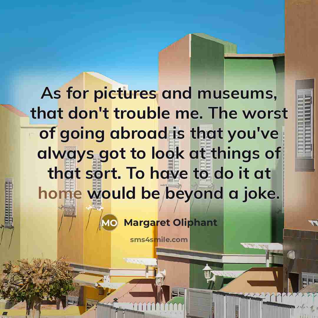 “As for pictures and museums, that don't trouble me. The…” quote by Margaret Oliphant