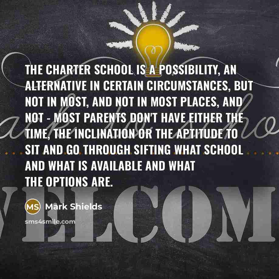 “The charter school is a possibility, an alternative in certain…” quote by Mark Shields